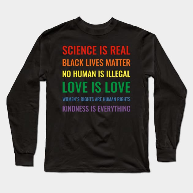 Science is real! Black lives matter! No human is illegal! Love is love! Women's rights are human rights! Kindness is everything! Shirt Long Sleeve T-Shirt by simbamerch